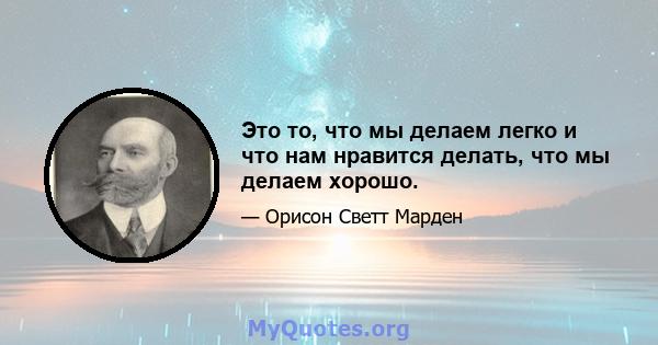 Это то, что мы делаем легко и что нам нравится делать, что мы делаем хорошо.