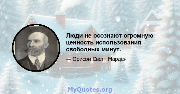 Люди не осознают огромную ценность использования свободных минут.