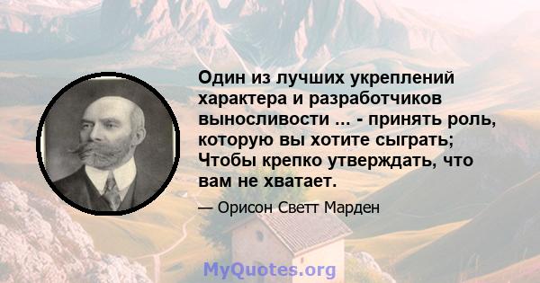 Один из лучших укреплений характера и разработчиков выносливости ... - принять роль, которую вы хотите сыграть; Чтобы крепко утверждать, что вам не хватает.