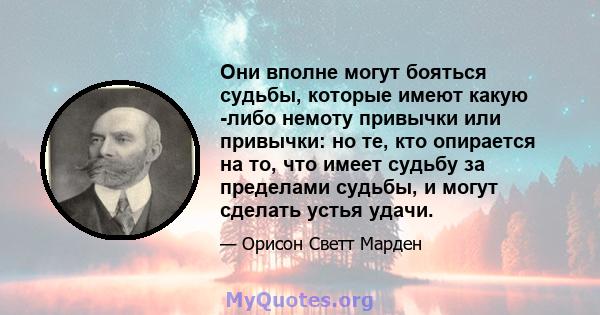 Они вполне могут бояться судьбы, которые имеют какую -либо немоту привычки или привычки: но те, кто опирается на то, что имеет судьбу за пределами судьбы, и могут сделать устья удачи.