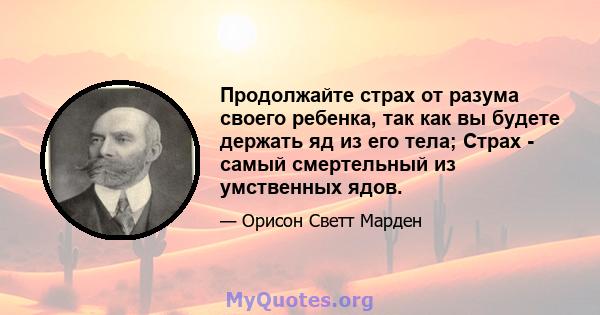 Продолжайте страх от разума своего ребенка, так как вы будете держать яд из его тела; Страх - самый смертельный из умственных ядов.