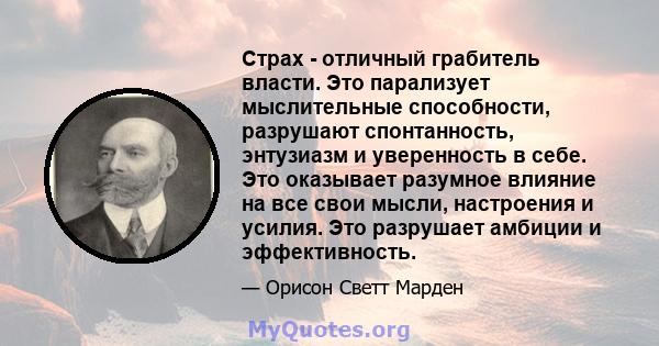 Страх - отличный грабитель власти. Это парализует мыслительные способности, разрушают спонтанность, энтузиазм и уверенность в себе. Это оказывает разумное влияние на все свои мысли, настроения и усилия. Это разрушает