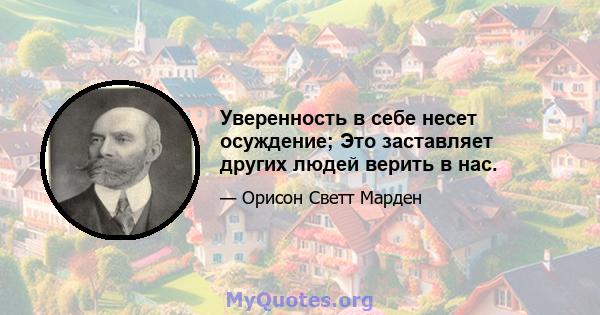 Уверенность в себе несет осуждение; Это заставляет других людей верить в нас.