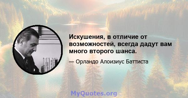 Искушения, в отличие от возможностей, всегда дадут вам много второго шанса.