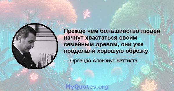 Прежде чем большинство людей начнут хвастаться своим семейным древом, они уже проделали хорошую обрезку.