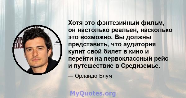 Хотя это фэнтезийный фильм, он настолько реальен, насколько это возможно. Вы должны представить, что аудитория купит свой билет в кино и перейти на первоклассный рейс и путешествие в Средиземье.