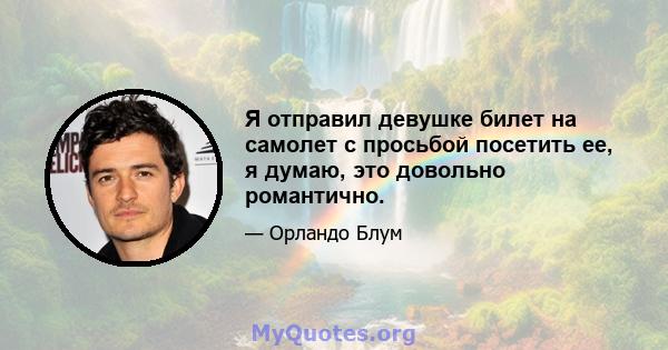 Я отправил девушке билет на самолет с просьбой посетить ее, я думаю, это довольно романтично.