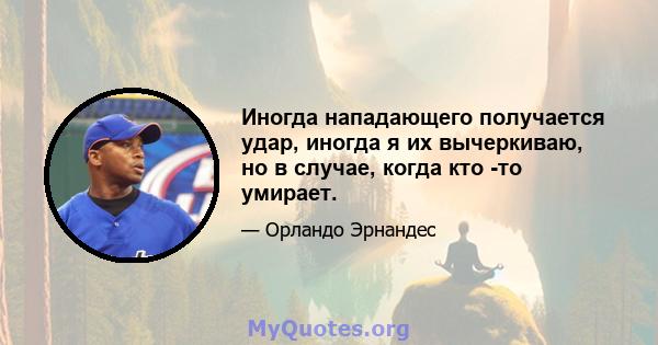 Иногда нападающего получается удар, иногда я их вычеркиваю, но в случае, когда кто -то умирает.