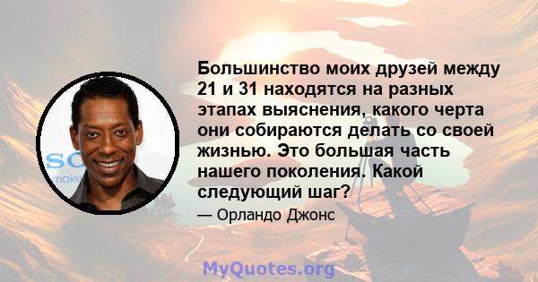 Большинство моих друзей между 21 и 31 находятся на разных этапах выяснения, какого черта они собираются делать со своей жизнью. Это большая часть нашего поколения. Какой следующий шаг?