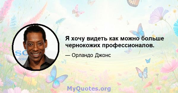 Я хочу видеть как можно больше чернокожих профессионалов.