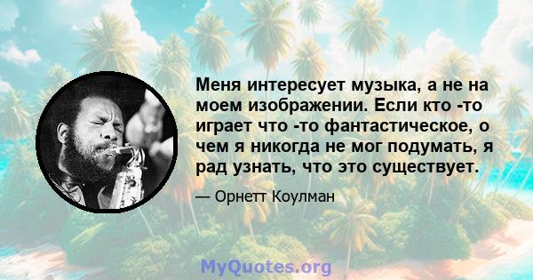 Меня интересует музыка, а не на моем изображении. Если кто -то играет что -то фантастическое, о чем я никогда не мог подумать, я рад узнать, что это существует.