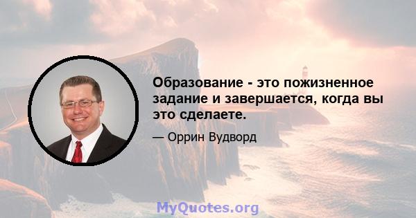 Образование - это пожизненное задание и завершается, когда вы это сделаете.