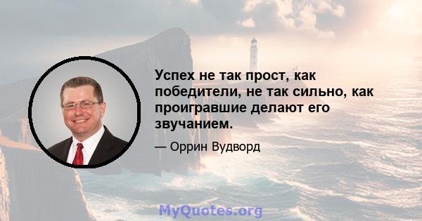 Успех не так прост, как победители, не так сильно, как проигравшие делают его звучанием.