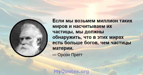 Если мы возьмем миллион таких миров и насчитываем их частицы, мы должны обнаружить, что в этих мирах есть больше богов, чем частицы материи.