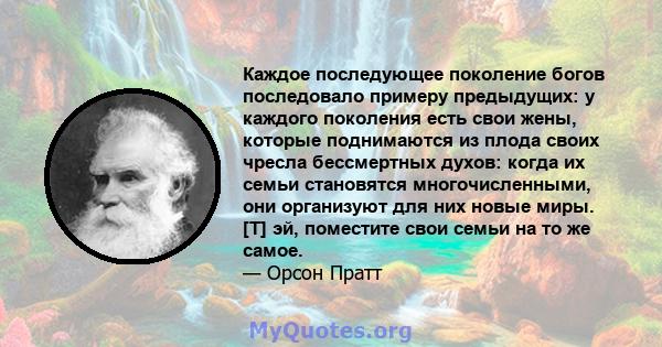 Каждое последующее поколение богов последовало примеру предыдущих: у каждого поколения есть свои жены, которые поднимаются из плода своих чресла бессмертных духов: когда их семьи становятся многочисленными, они