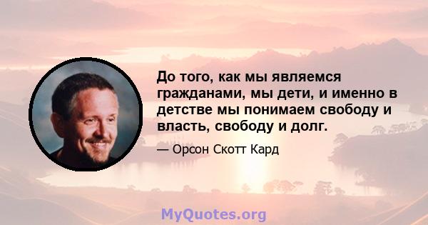 До того, как мы являемся гражданами, мы дети, и именно в детстве мы понимаем свободу и власть, свободу и долг.