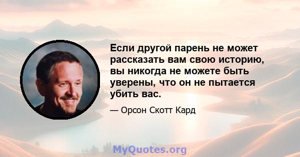 Если другой парень не может рассказать вам свою историю, вы никогда не можете быть уверены, что он не пытается убить вас.