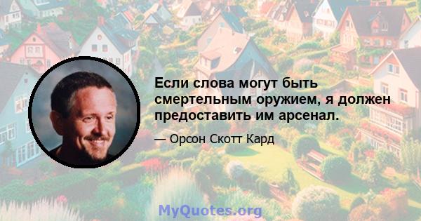 Если слова могут быть смертельным оружием, я должен предоставить им арсенал.