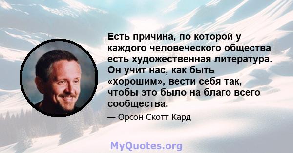 Есть причина, по которой у каждого человеческого общества есть художественная литература. Он учит нас, как быть «хорошим», вести себя так, чтобы это было на благо всего сообщества.