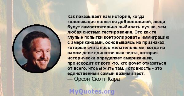 Как показывает нам история, когда колонизация является добровольной, люди будут самостоятельно выбирать лучше, чем любая система тестирования. Это как те глупые попытки контролировать иммиграцию с американцами,