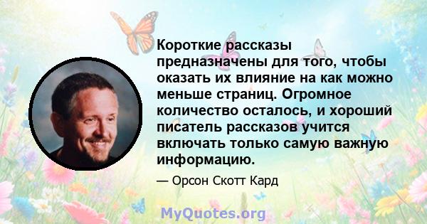 Короткие рассказы предназначены для того, чтобы оказать их влияние на как можно меньше страниц. Огромное количество осталось, и хороший писатель рассказов учится включать только самую важную информацию.