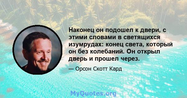 Наконец он подошел к двери, с этими словами в светящихся изумрудах: конец света, который он без колебаний. Он открыл дверь и прошел через.