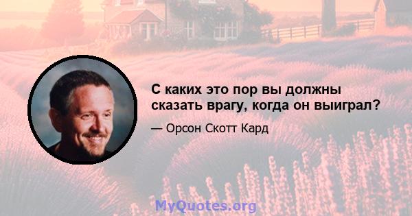 С каких это пор вы должны сказать врагу, когда он выиграл?