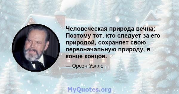 Человеческая природа вечна; Поэтому тот, кто следует за его природой, сохраняет свою первоначальную природу, в конце концов.