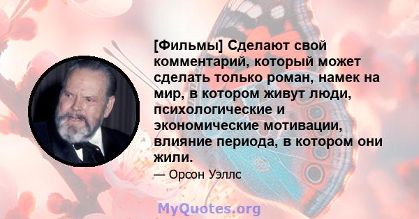 [Фильмы] Сделают свой комментарий, который может сделать только роман, намек на мир, в котором живут люди, психологические и экономические мотивации, влияние периода, в котором они жили.