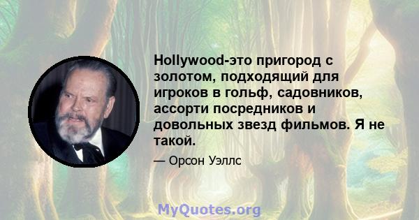 Hollywood-это пригород с золотом, подходящий для игроков в гольф, садовников, ассорти посредников и довольных звезд фильмов. Я не такой.