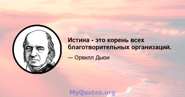 Истина - это корень всех благотворительных организаций.