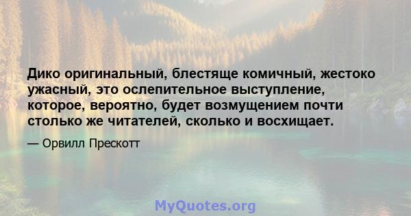 Дико оригинальный, блестяще комичный, жестоко ужасный, это ослепительное выступление, которое, вероятно, будет возмущением почти столько же читателей, сколько и восхищает.