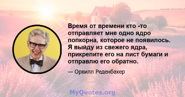 Время от времени кто -то отправляет мне одно ядро ​​попкорна, которое не появилось. Я выйду из свежего ядра, прикрепите его на лист бумаги и отправлю его обратно.