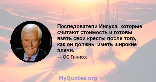 Последователи Иисуса, которые считают стоимость и готовы взять свои кресты после того, как он должны иметь широкие плечи.