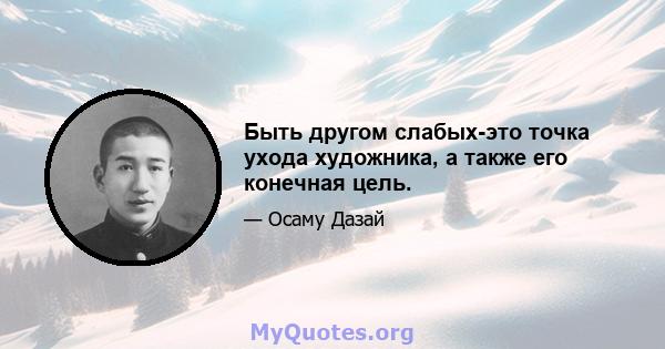 Быть другом слабых-это точка ухода художника, а также его конечная цель.