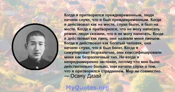 Когда я притворился преждевременным, люди начали слухи, что я был преждевременным. Когда я действовал как на месте, слухи были, я был на месте. Когда я притворился, что не могу написать роман, люди сказали, что я не