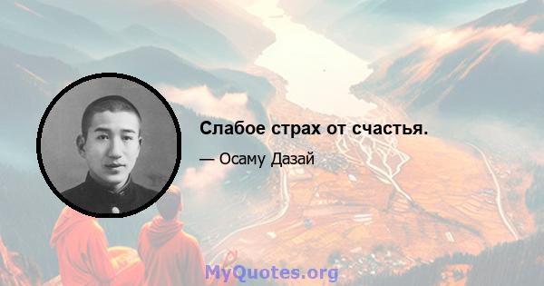 Слабое страх от счастья.