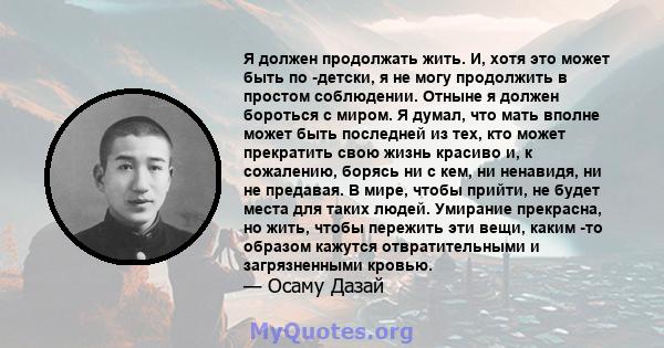 Я должен продолжать жить. И, хотя это может быть по -детски, я не могу продолжить в простом соблюдении. Отныне я должен бороться с миром. Я думал, что мать вполне может быть последней из тех, кто может прекратить свою