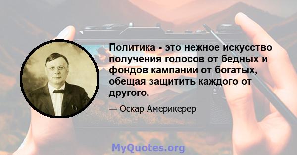 Политика - это нежное искусство получения голосов от бедных и фондов кампании от богатых, обещая защитить каждого от другого.