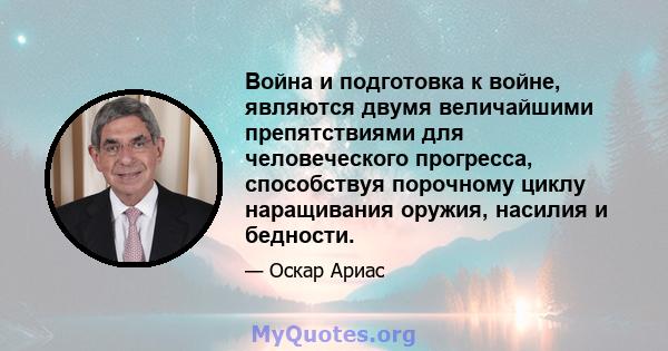 Война и подготовка к войне, являются двумя величайшими препятствиями для человеческого прогресса, способствуя порочному циклу наращивания оружия, насилия и бедности.