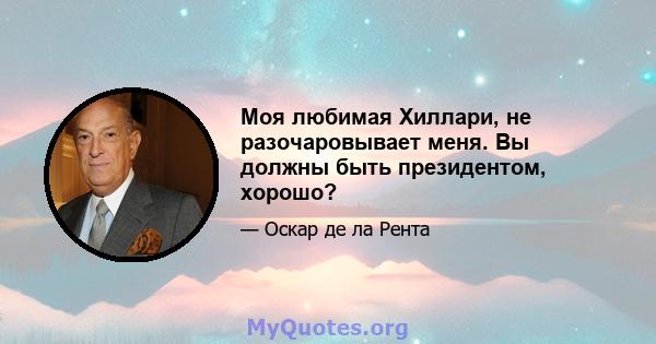 Моя любимая Хиллари, не разочаровывает меня. Вы должны быть президентом, хорошо?