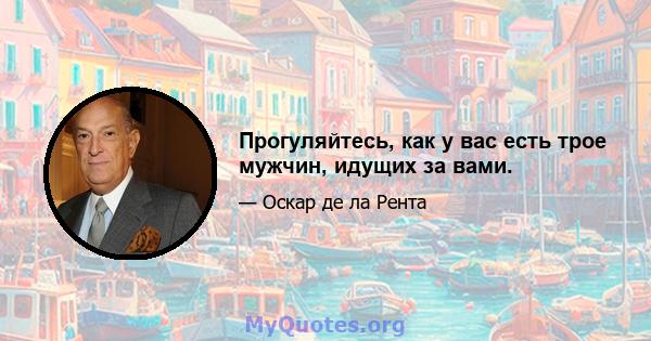 Прогуляйтесь, как у вас есть трое мужчин, идущих за вами.