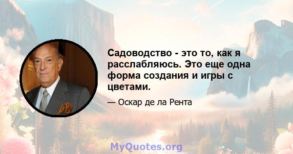 Садоводство - это то, как я расслабляюсь. Это еще одна форма создания и игры с цветами.