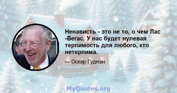 Ненависть - это не то, о чем Лас -Вегас. У нас будет нулевая терпимость для любого, кто нетерпима.