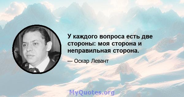 У каждого вопроса есть две стороны: моя сторона и неправильная сторона.