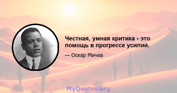 Честная, умная критика - это помощь в прогрессе усилий.