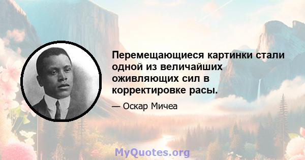 Перемещающиеся картинки стали одной из величайших оживляющих сил в корректировке расы.