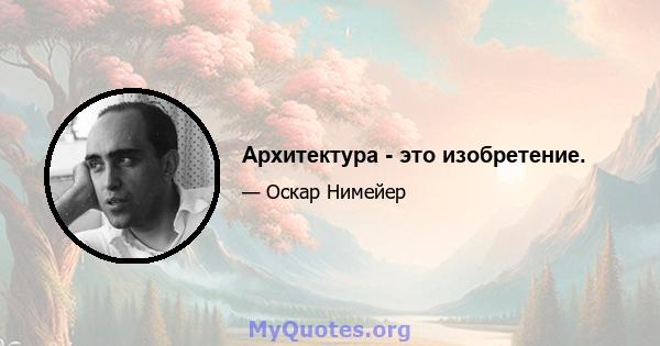 Архитектура - это изобретение.