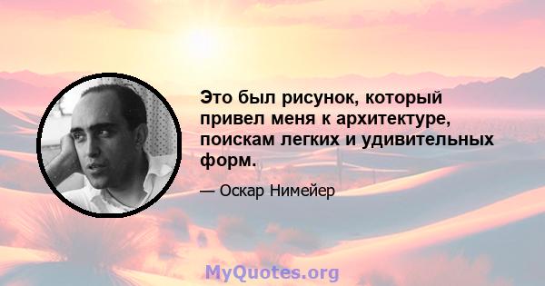 Это был рисунок, который привел меня к архитектуре, поискам легких и удивительных форм.