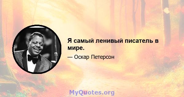 Я самый ленивый писатель в мире.